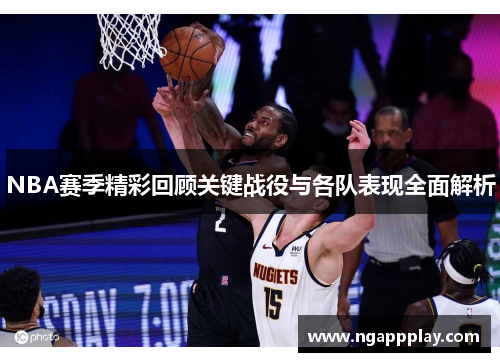 NBA赛季精彩回顾关键战役与各队表现全面解析