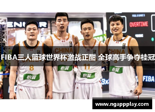 FIBA三人篮球世界杯激战正酣 全球高手争夺桂冠