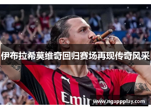 伊布拉希莫维奇回归赛场再现传奇风采